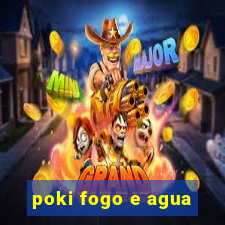 poki fogo e agua